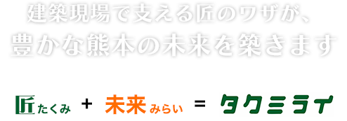 建築現場で支える匠のワザが、豊かな熊本の未来を築きます